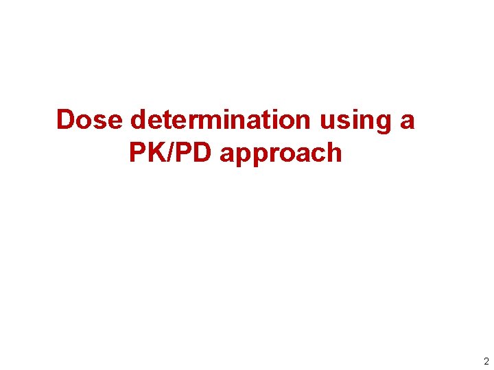 Dose determination using a PK/PD approach 2 