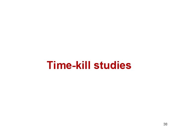 Time-kill studies 38 