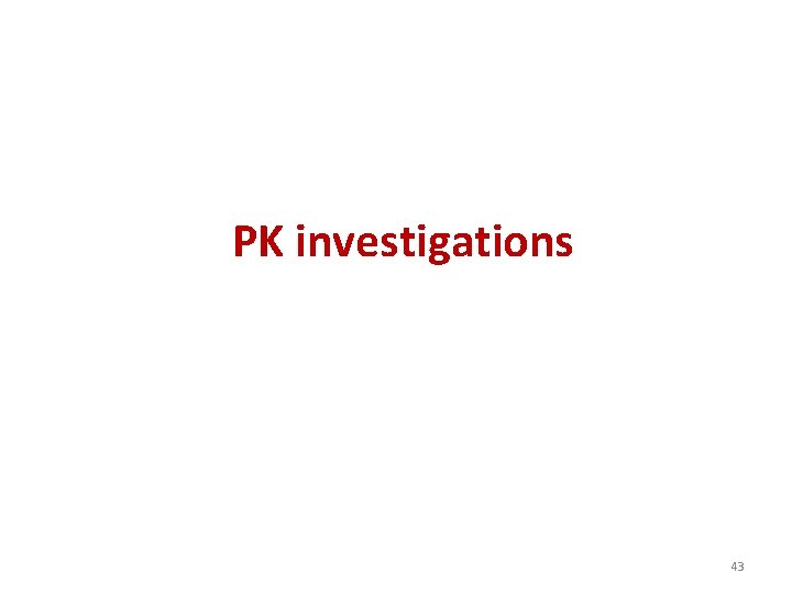 PK investigations 43 