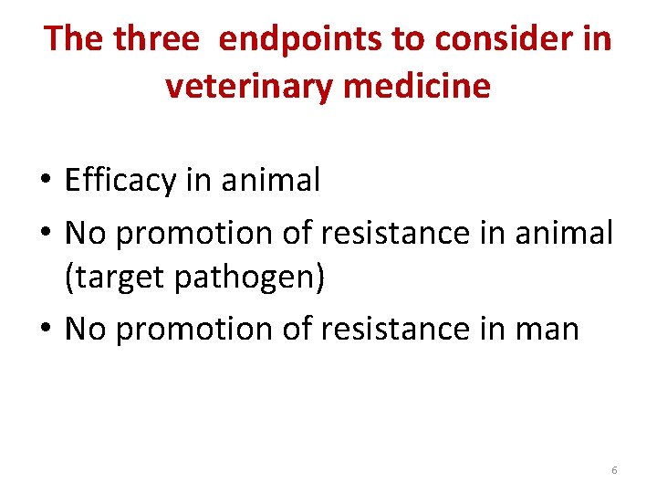 The three endpoints to consider in veterinary medicine • Efficacy in animal • No