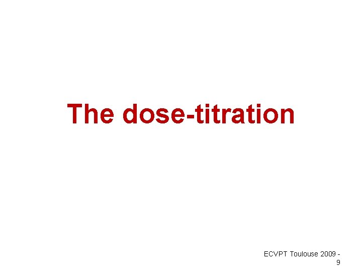 The dose-titration ECVPT Toulouse 2009 9 