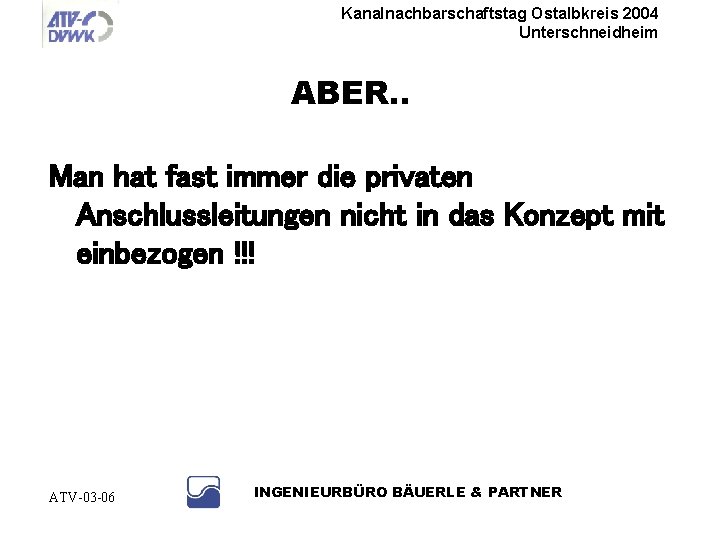 Kanalnachbarschaftstag Ostalbkreis 2004 Unterschneidheim ABER. . Man hat fast immer die privaten Anschlussleitungen nicht