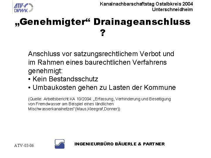 Kanalnachbarschaftstag Ostalbkreis 2004 Unterschneidheim „Genehmigter“ Drainageanschluss ? Anschluss vor satzungsrechtlichem Verbot und im Rahmen