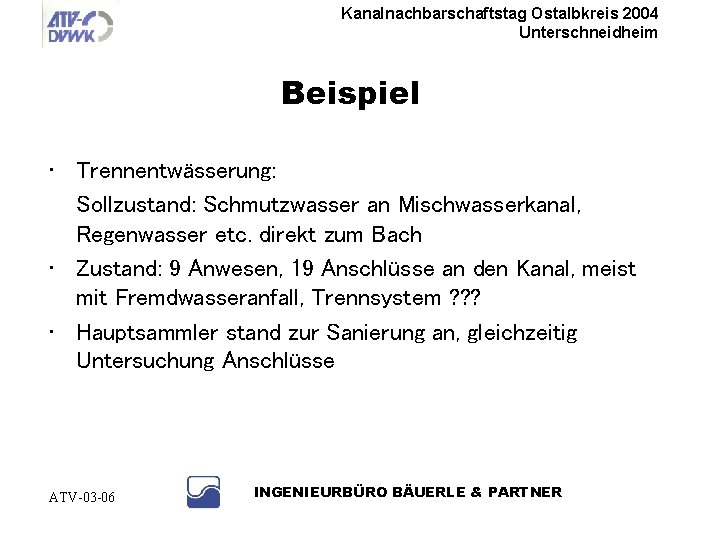 Kanalnachbarschaftstag Ostalbkreis 2004 Unterschneidheim Beispiel • Trennentwässerung: Sollzustand: Schmutzwasser an Mischwasserkanal, Regenwasser etc. direkt