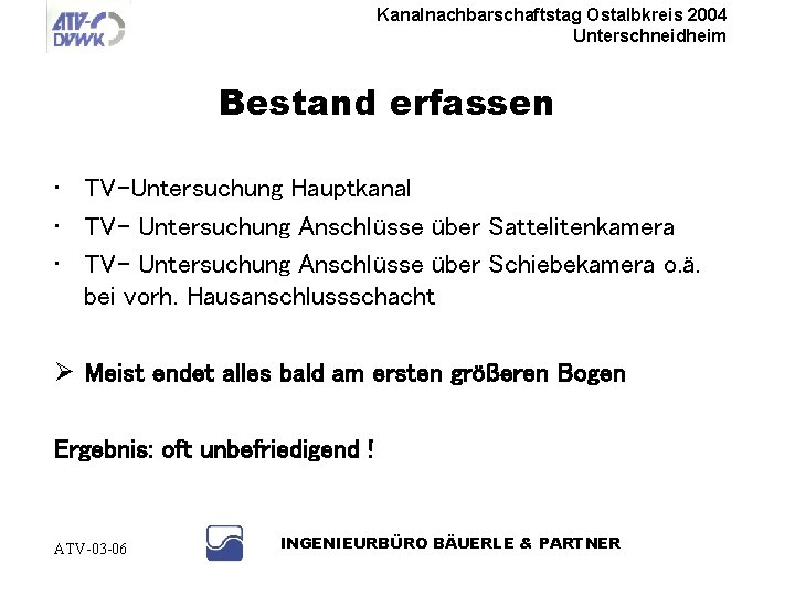 Kanalnachbarschaftstag Ostalbkreis 2004 Unterschneidheim Bestand erfassen • TV-Untersuchung Hauptkanal • TV- Untersuchung Anschlüsse über