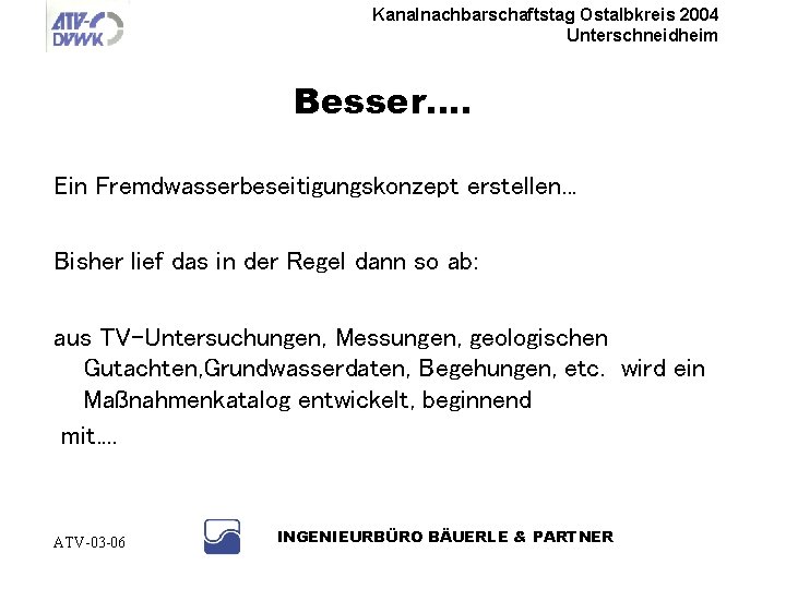 Kanalnachbarschaftstag Ostalbkreis 2004 Unterschneidheim Besser. . Ein Fremdwasserbeseitigungskonzept erstellen. . . Bisher lief das