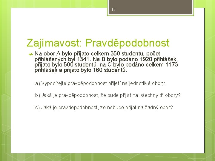 14 Zajímavost: Pravděpodobnost Na obor A bylo přijato celkem 350 studentů, počet přihlášených byl