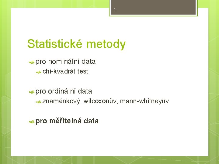 3 Statistické metody pro nominální data chí-kvadrát pro test ordinální data znaménkový, pro wilcoxonův,