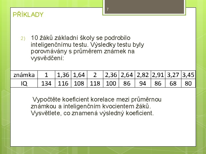 PŘÍKLADY 2) 7 10 žáků základní školy se podrobilo inteligenčnímu testu. Výsledky testu byly