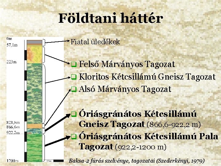 Földtani háttér Fiatal üledékek Felső Márványos Tagozat Kloritos Kétcsillámú Gneisz Tagozat Alsó Márványos Tagozat