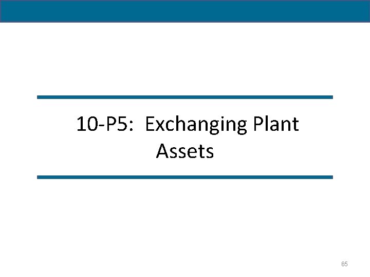 10 -P 5: Exchanging Plant Assets 65 