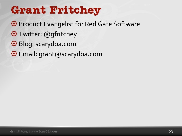Grant Fritchey ¤ Product Evangelist for Red Gate Software ¤ Twitter: @gfritchey ¤ Blog: