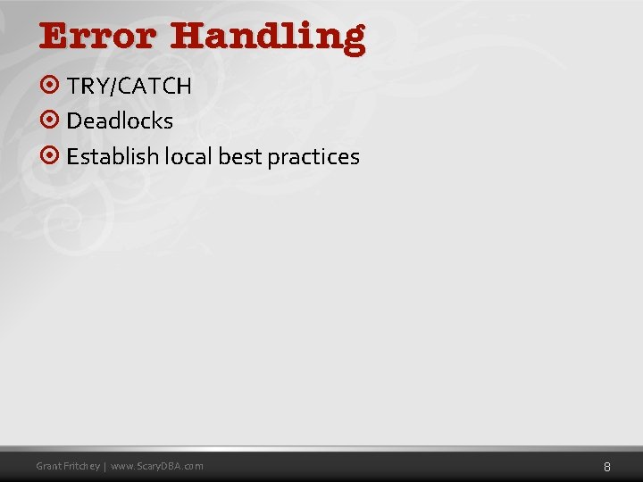 Error Handling ¤ TRY/CATCH ¤ Deadlocks ¤ Establish local best practices Grant Fritchey |
