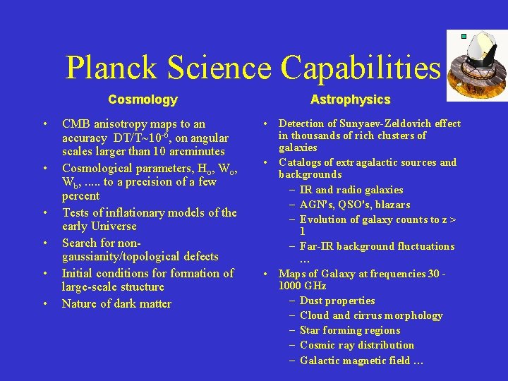 Planck Science Capabilities Cosmology • • • CMB anisotropy maps to an accuracy DT/T~10