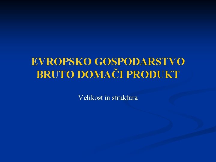 EVROPSKO GOSPODARSTVO BRUTO DOMAČI PRODUKT Velikost in struktura 