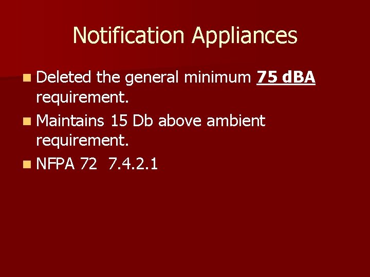 Notification Appliances n Deleted the general minimum 75 d. BA requirement. n Maintains 15