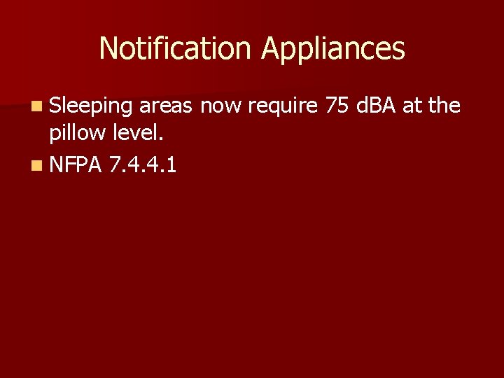 Notification Appliances n Sleeping areas now require 75 d. BA at the pillow level.