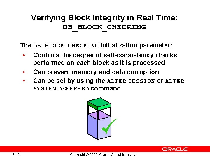 Verifying Block Integrity in Real Time: DB_BLOCK_CHECKING The DB_BLOCK_CHECKING initialization parameter: • • •