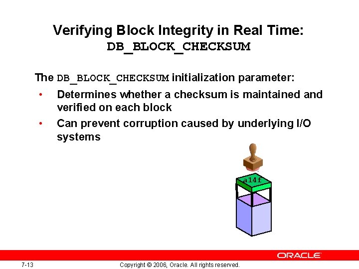 Verifying Block Integrity in Real Time: DB_BLOCK_CHECKSUM The DB_BLOCK_CHECKSUM initialization parameter: • • Determines