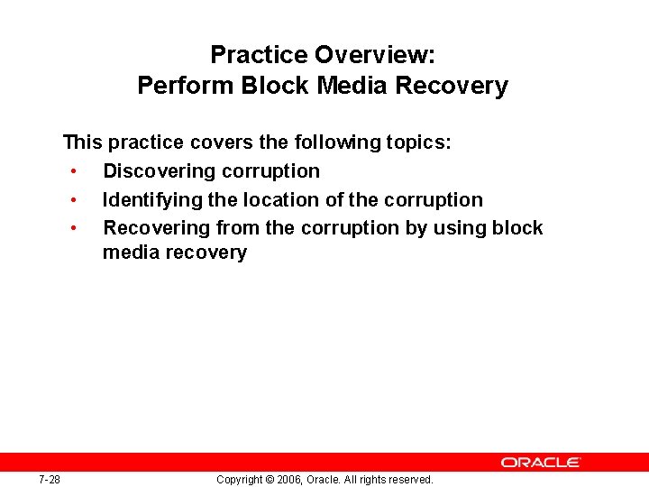 Practice Overview: Perform Block Media Recovery This practice covers the following topics: • Discovering
