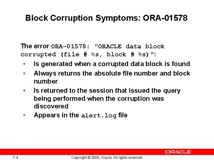 Block Corruption Symptoms: ORA-01578 The error ORA-01578: "ORACLE data block corrupted (file # %s,
