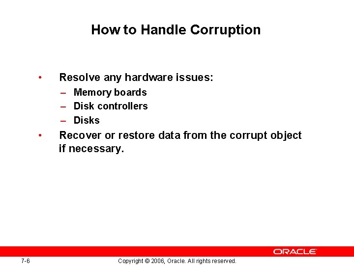 How to Handle Corruption • Resolve any hardware issues: – Memory boards – Disk