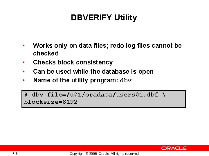 DBVERIFY Utility • • Works only on data files; redo log files cannot be