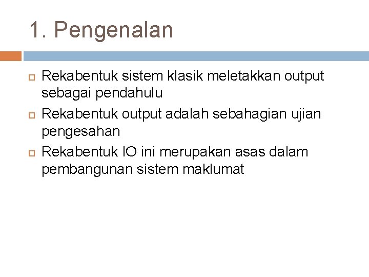 1. Pengenalan Rekabentuk sistem klasik meletakkan output sebagai pendahulu Rekabentuk output adalah sebahagian ujian