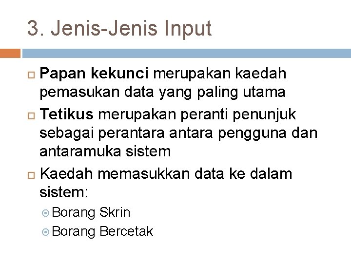 3. Jenis-Jenis Input Papan kekunci merupakan kaedah pemasukan data yang paling utama Tetikus merupakan