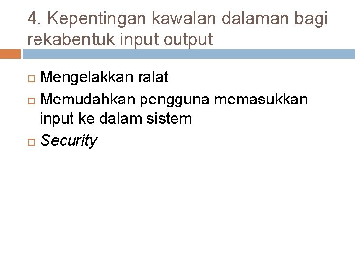 4. Kepentingan kawalan dalaman bagi rekabentuk input output Mengelakkan ralat Memudahkan pengguna memasukkan input