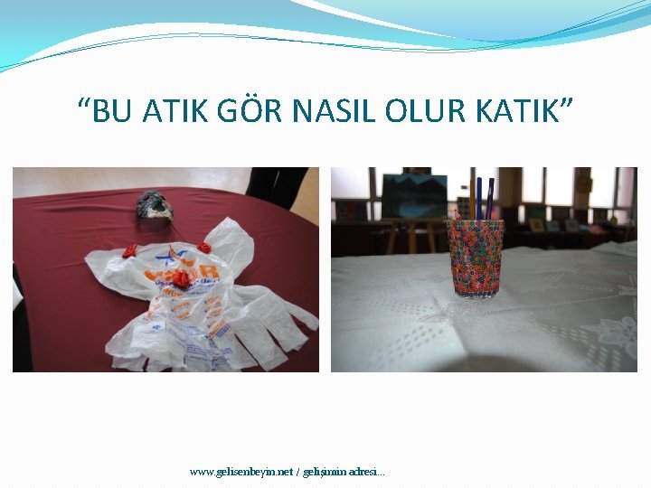 “BU ATIK GÖR NASIL OLUR KATIK” www. gelisenbeyin. net / gelişimin adresi. . .