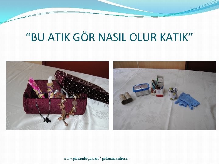 “BU ATIK GÖR NASIL OLUR KATIK” www. gelisenbeyin. net / gelişimin adresi. . .