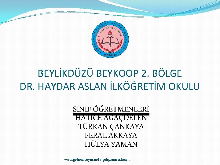 BEYLİKDÜZÜ BEYKOOP 2. BÖLGE DR. HAYDAR ASLAN İLKÖĞRETİM OKULU SINIF ÖĞRETMENLERİ HATİCE AĞAÇDELEN TÜRKAN