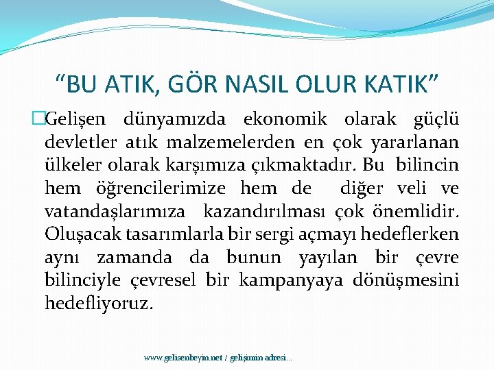 “BU ATIK, GÖR NASIL OLUR KATIK” �Gelişen dünyamızda ekonomik olarak güçlü devletler atık malzemelerden