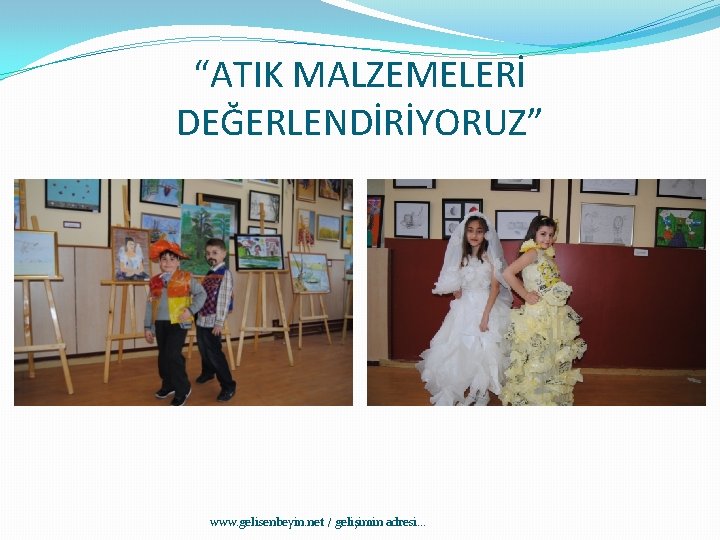 “ATIK MALZEMELERİ DEĞERLENDİRİYORUZ” www. gelisenbeyin. net / gelişimin adresi. . . 