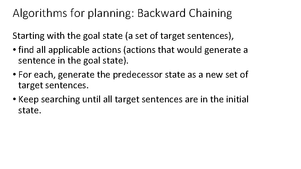 Algorithms for planning: Backward Chaining Starting with the goal state (a set of target Algorithms for planning: Backward Chaining Starting with the goal state (a set of target
