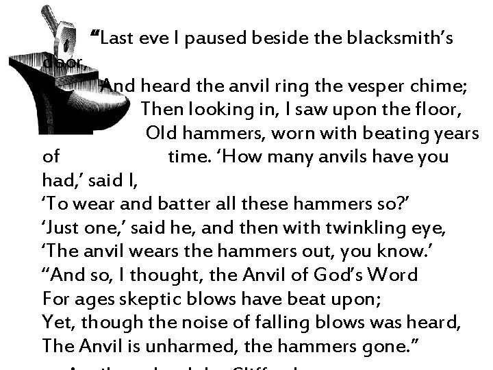 door, “Last eve I paused beside the blacksmith’s And heard the anvil ring the
