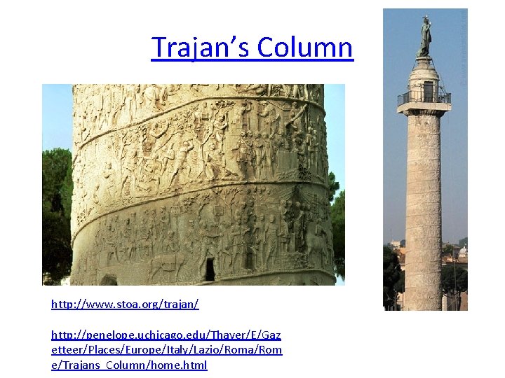 Trajan’s Column http: //www. stoa. org/trajan/ http: //penelope. uchicago. edu/Thayer/E/Gaz etteer/Places/Europe/Italy/Lazio/Roma/Rom e/Trajans_Column/home. html 