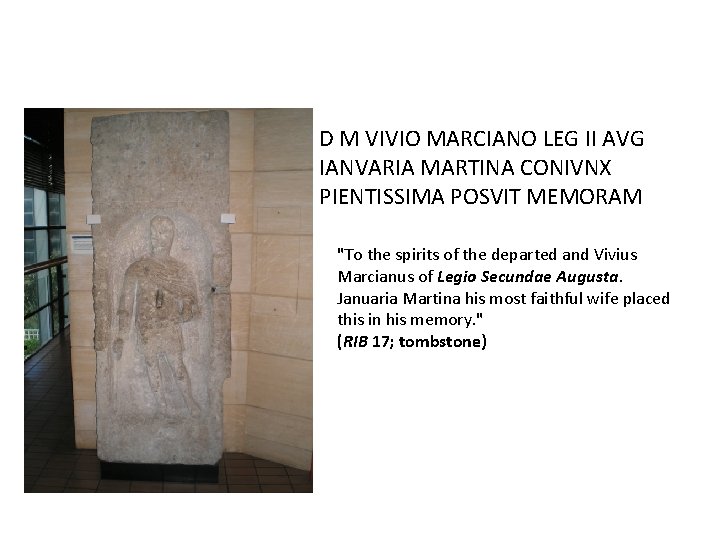 D M VIVIO MARCIANO LEG II AVG IANVARIA MARTINA CONIVNX PIENTISSIMA POSVIT MEMORAM "To