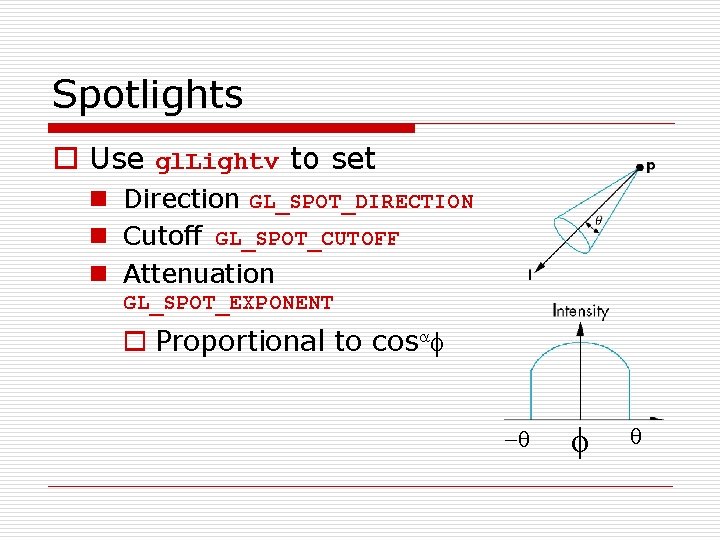 Spotlights o Use gl. Lightv to set n Direction GL_SPOT_DIRECTION n Cutoff GL_SPOT_CUTOFF n