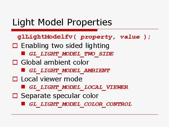 Light Model Properties gl. Light. Modelfv( property, value ); o Enabling two sided lighting