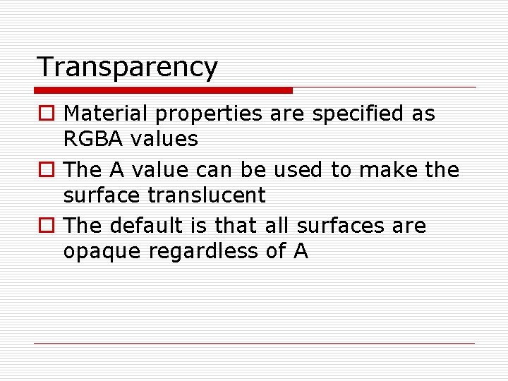 Transparency o Material properties are specified as RGBA values o The A value can