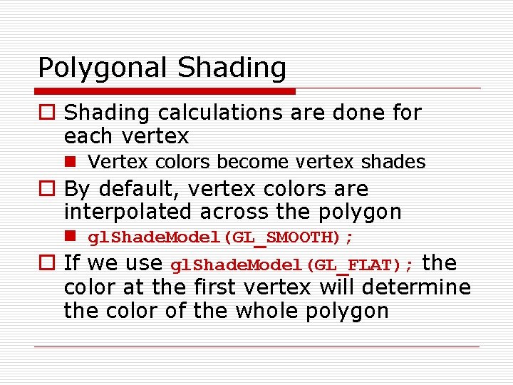 Polygonal Shading o Shading calculations are done for each vertex n Vertex colors become