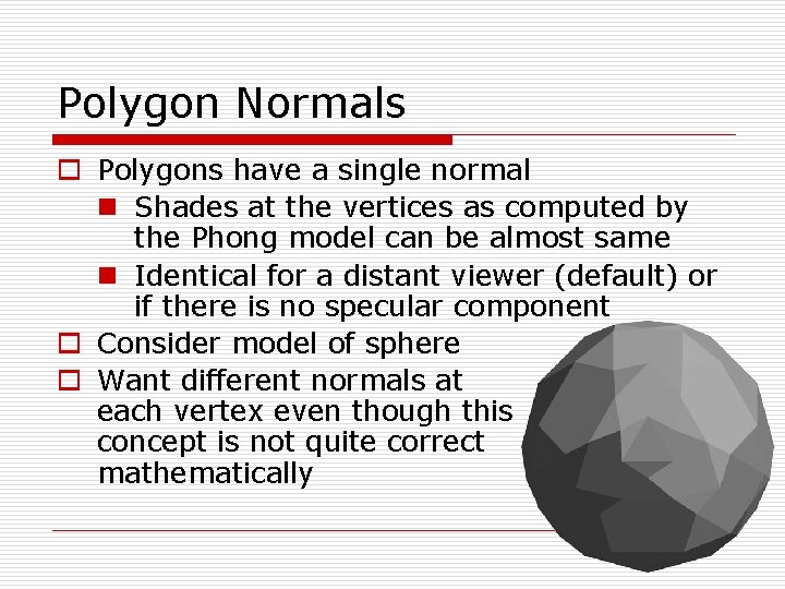 Polygon Normals o Polygons have a single normal n Shades at the vertices as