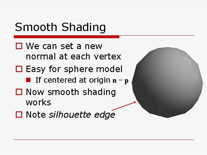 Smooth Shading o We can set a new normal at each vertex o Easy
