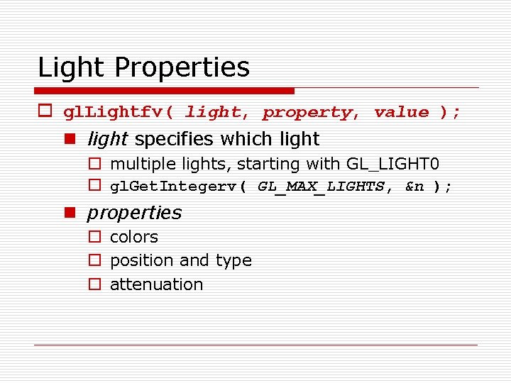 Light Properties o gl. Lightfv( light, property, value ); n light specifies which light