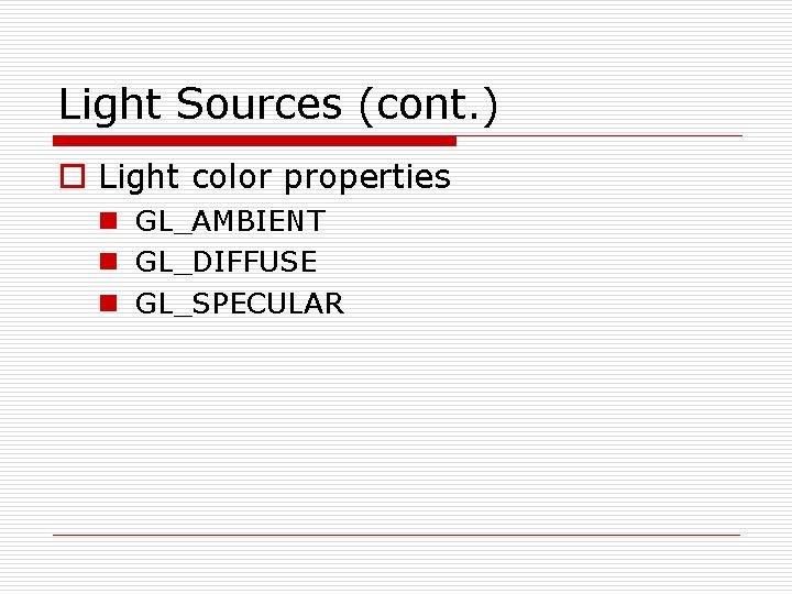 Light Sources (cont. ) o Light color properties n GL_AMBIENT n GL_DIFFUSE n GL_SPECULAR