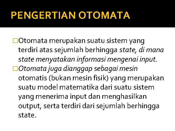 PENGERTIAN OTOMATA �Otomata merupakan suatu sistem yang terdiri atas sejumlah berhingga state, di mana