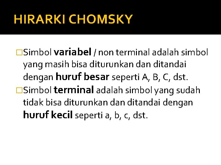 HIRARKI CHOMSKY �Simbol variabel / non terminal adalah simbol yang masih bisa diturunkan ditandai