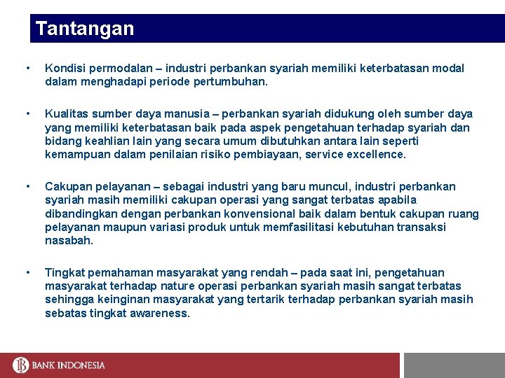 Tantangan • Kondisi permodalan – industri perbankan syariah memiliki keterbatasan modal dalam menghadapi periode